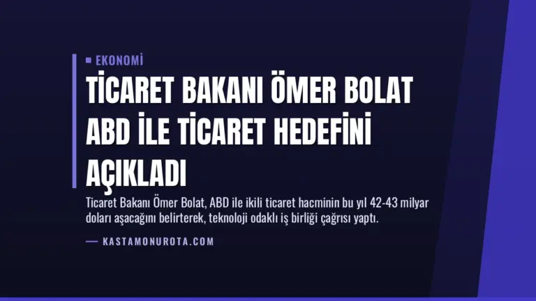Ticaret Bakanı Ömer Bolat ABD ile Ticaret Hedefini Açıkladı