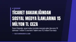 Ticaret Bakanlığından Sosyal Medya İlanlarına 15 Milyon TL Ceza