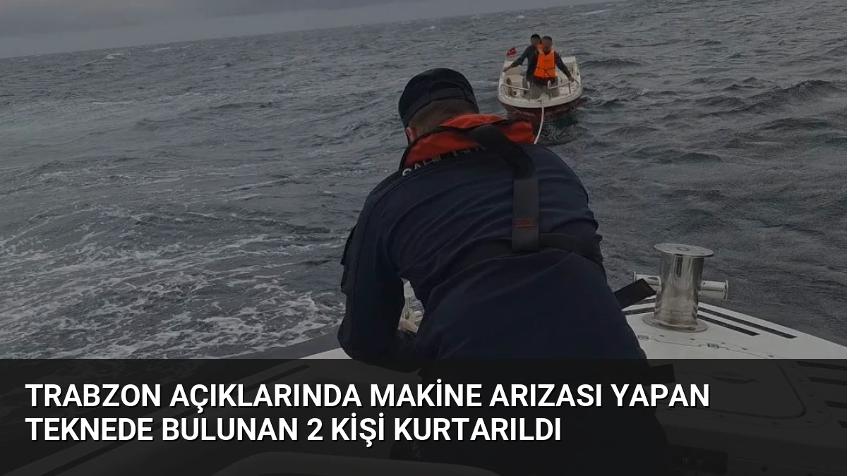 Trabzon Açıklarında Makine Arızası Yapan Teknede Bulunan 2 Kişi Kurtarıldı