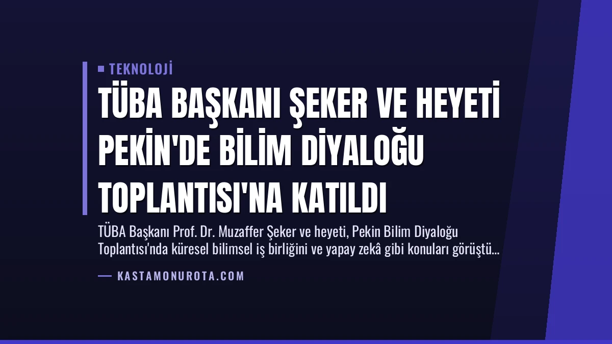 TÜBA Başkanı Şeker ve Heyeti Pekin’de Bilim Diyaloğu Toplantısı’na Katıldı