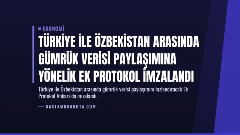Türkiye ile Özbekistan Arasında Gümrük Verisi Paylaşımına Yönelik Ek Protokol İmzalandı