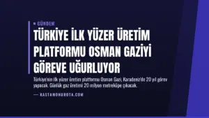 Türkiye İlk Yüzer Üretim Platformu Osman Gaziyi Göreve Uğurluyor