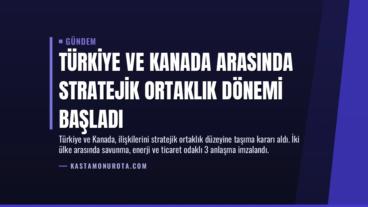 Türkiye ve Kanada Arasında Stratejik Ortaklık Dönemi Başladı