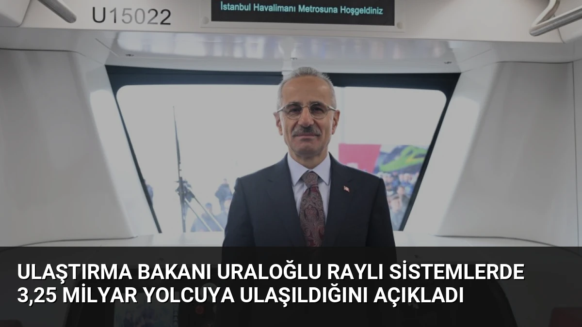 Ulaştırma Bakanı Uraloğlu Raylı Sistemlerde 3,25 Milyar Yolcuya Ulaşıldığını Açıkladı
