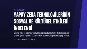 Yapay Zeka Teknolojilerinin Sosyal ve Kültürel Etkileri İncelendi